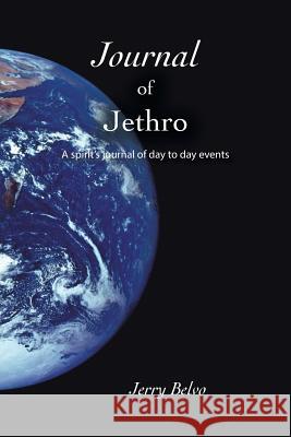 Journal of Jethro: A Spirit's Journal of Day to Day Events Belvo, Jerry 9781491824290 Authorhouse