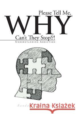 Please Tell Me, Why Can't They Stop!?!: Understanding Addiction R, Randall And Alice 9781491824344