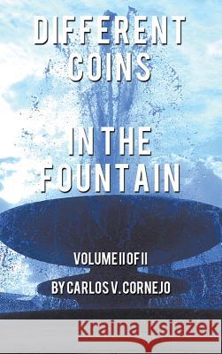 Different Coins in the Fountain: Volume II of II Cornejo, Carlos 9781491824559