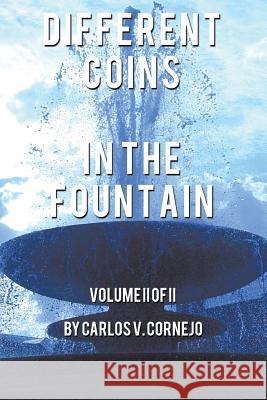 Different Coins in the Fountain: Volume II of II Cornejo, Carlos 9781491824573