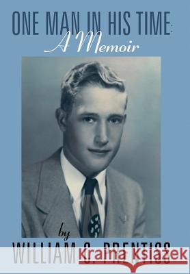 One Man in His Time: A Memoir Prentiss, William C. 9781491824610 Authorhouse