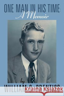 One Man in His Time: A Memoir Prentiss, William C. 9781491824634 Authorhouse