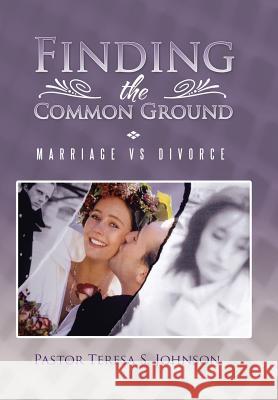Finding the Common Ground: Marriage Vs Divorce Johnson, Pastor Teresa S. 9781491825365