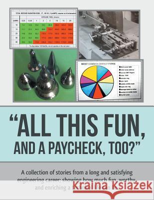 All This Fun, and a Paycheck, too?: A collection of stories from a long and satisfying engineering career; showing how much fun, worthy, and enriching Clifford, Tom 9781491825945