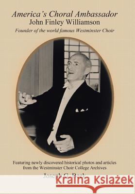 America's Choral Ambassador: John Finley Williamson Beck, Joseph G. 9781491826218