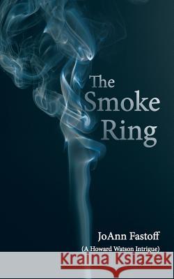 The Smoke Ring: (A Howard Watson Intrigue) Fastoff, Joann 9781491827895 Authorhouse