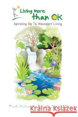 Living More Than Ok: Spiraling Up to Abundant Living Coulson M. Ed M. DIV Lpc, Frank 9781491828311