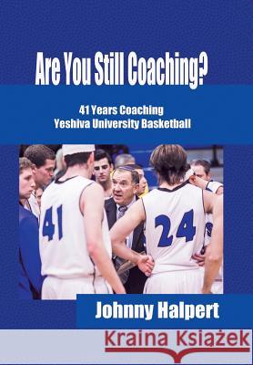 Are You Still Coaching?: 41 Years Coaching Yeshiva University Basketball Halpert, Johnny 9781491828588