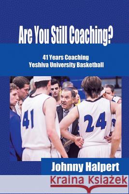 Are You Still Coaching?: 41 Years Coaching Yeshiva University Basketball Halpert, Johnny 9781491828595