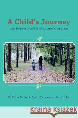 A Child's Journey: Like the Birth of a Child Our Journey's Just Begun Bradford, Anna C. 9781491828601 Authorhouse