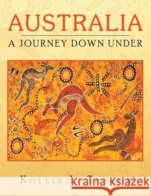 Australia: A Journey Down Under Kollin L. Taylor 9781491829158 Authorhouse