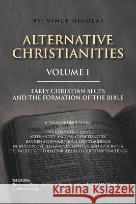 Alternative Christianities Volume I: Early Christian Sects and the Formation of the Bible Nicolas, Vince 9781491829202