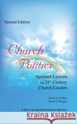 Church Politics: Spiritual Lessons For 21st Century Church Leaders Walker, Meric D. 9781491829684 Authorhouse