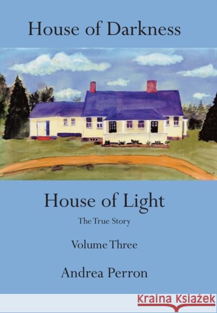 House of Darkness House of Light: The True Story Volume Three Andrea Perron 9781491829899