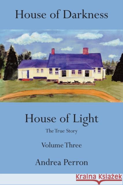 House of Darkness House of Light: The True Story, Volume 3 Andrea Perron 9781491829905