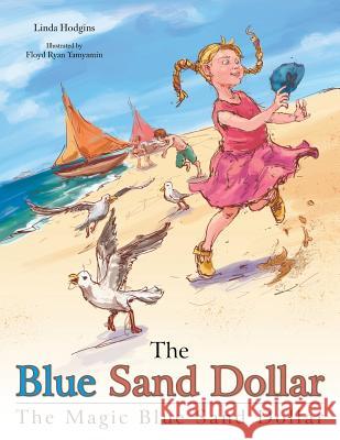 The Blue Sand Dollar: The Magic Blue Sand Dollar Linda Hodgins 9781491830284 Authorhouse