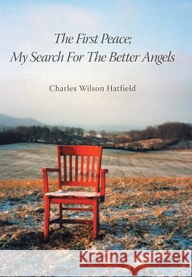 The First Peace; My Search for the Better Angels Hatfield, Charles Wilson 9781491830437
