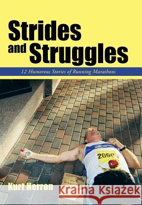 Strides and Struggles: 12 Humorous Stories of Running Marathons. Herron, Kurt 9781491830468