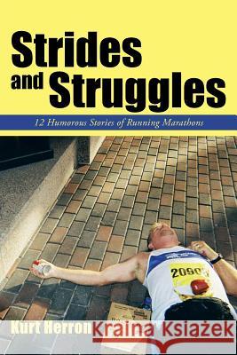 Strides and Struggles: 12 Humorous Stories of Running Marathons. Herron, Kurt 9781491830475