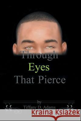 Through Eyes That Pierce Tiffany D. Adams 9781491830796 Authorhouse