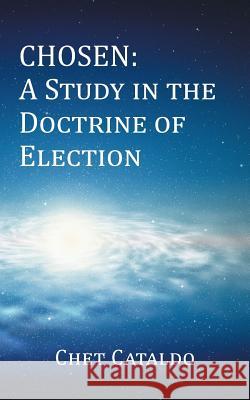 Chosen: A Study in the Doctrine of Election Cataldo, Chet 9781491831038