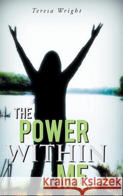 The Power Within Me Teresa Wright 9781491831410 Authorhouse