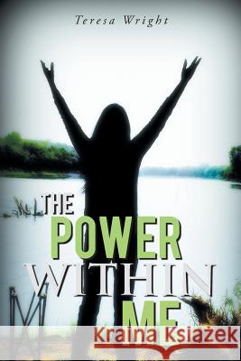 The Power Within Me Teresa Wright 9781491831427 Authorhouse