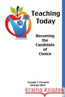 Teaching Today: Becoming the Candidate of Choice Pergola, Joseph T. 9781491831564 Authorhouse