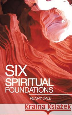 Six Spiritual Foundations Penny Dale 9781491831663