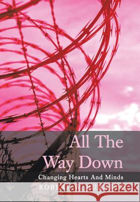 All the Way Down: Changing Hearts and Minds Burnett, Robert W. 9781491832073