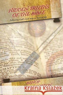 Hidden Truths of the Bible: Following God's Road Map to Eternal Life Gordon, Leighton 9781491833605