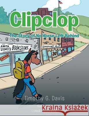 Clipclop: The Story of No Horse Left Behind Timothy G. Davis 9781491833681