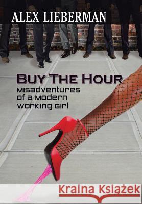 Buy the Hour: Misadventures of a Modern Working Girl Lieberman, Alex 9781491834176 Authorhouse