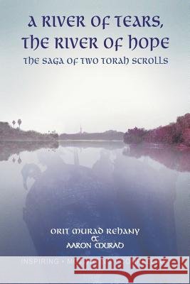 A River of Tears, the River of Hope: The Saga of Two Torah Scrolls Rehany, Orit Murad 9781491834923