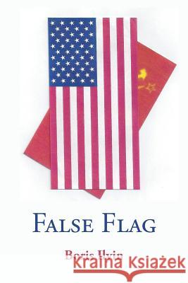 False Flag Boris Ilyin 9781491835029 Authorhouse