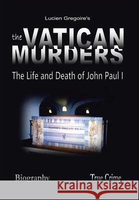 The Vatican Murders: The Life and Death of John Paul I Gregoire, Lucien 9781491835272 Authorhouse