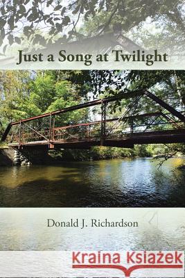 Just a Song at Twilight Donald J. Richardson 9781491835807 Authorhouse