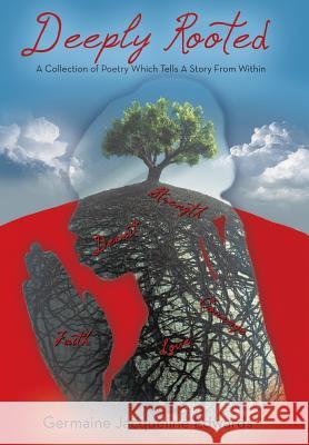 Deeply Rooted: A Collection of Poetry Which Tells a Story from Within Edwards, Germaine Jacqueline 9781491837238 Authorhouse