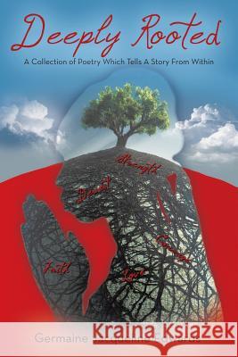 Deeply Rooted: A Collection of Poetry Which Tells a Story from Within Edwards, Germaine Jacqueline 9781491837245 Authorhouse