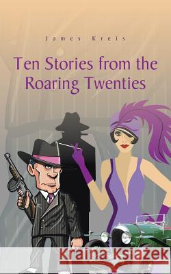 Ten Stories from the Roaring Twenties James Kreis 9781491837610 Authorhouse