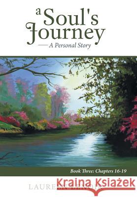 A Soul's Journey: A Personal Story: Book Three: Chapters 16-19 Lenoir, Laureen 9781491838273 Authorhouse
