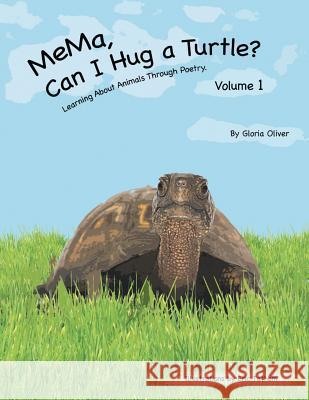 MeMa, Can I Hug a Turtle?: Learning About Animals Through Poetry. Volume 1 Oliver, Gloria 9781491838693 Authorhouse