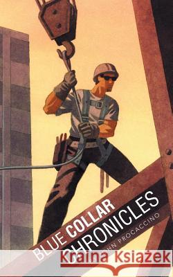 Blue Collar Chronicles John Procaccino 9781491839003 Authorhouse