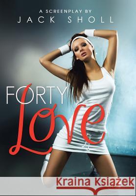 Forty Love Jack Sholl 9781491839201 Authorhouse