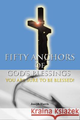 Fifty Anchors of God's Blessings: You Are Sure to Be Blessed! Harris, Joseph 9781491839317