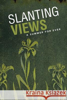 Slanting Views: A Summer for Ever Bartell, Astrid 9781491840689 Authorhouse