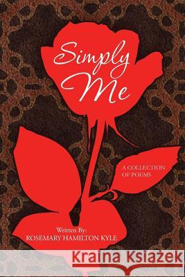 Simply Me: A Collection of Poems Kyle, Rosemary Hamilton 9781491841273