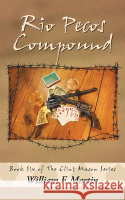 Rio Pecos Compound: Book Six of the Clint Mason Series Martin, William F. 9781491841334 Authorhouse