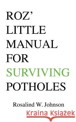 Roz' Little Manual for Surviving Potholes Rosalind W. Johnson 9781491842423