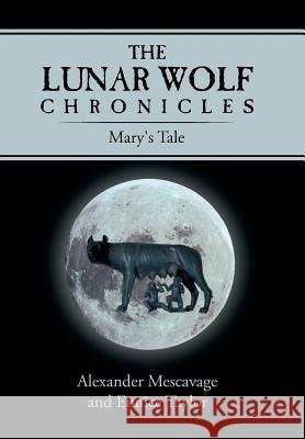 The Lunar Wolf Chronicles: Mary's Tale Mescavage, Alexander 9781491842744